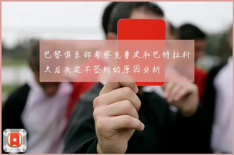 巴黎俱乐部考察克鲁皮和巴特拉科夫后决定不签约的原因分析