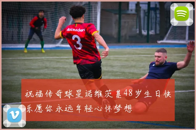 祝福传奇球星诺维茨基48岁生日快乐愿你永远年轻心怀梦想